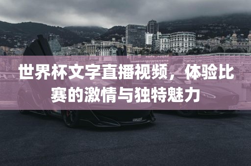 世界杯文字直播视频，体验比赛的激情与独特魅力