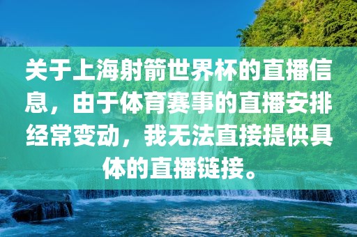 关于上海射箭世界杯的直播信息，由于体育赛事的直播安排经常变动，我无法直接提供具体的直播链接。