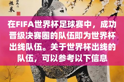 在FIFA世界杯足球赛中，成功晋级决赛圈的队伍即为世界杯出线队伍。关于世界杯出线的队伍，可以参考以下信息