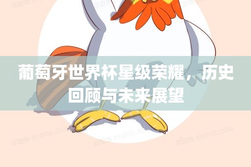 葡萄牙世界杯星级荣耀，历史回顾与未来展望