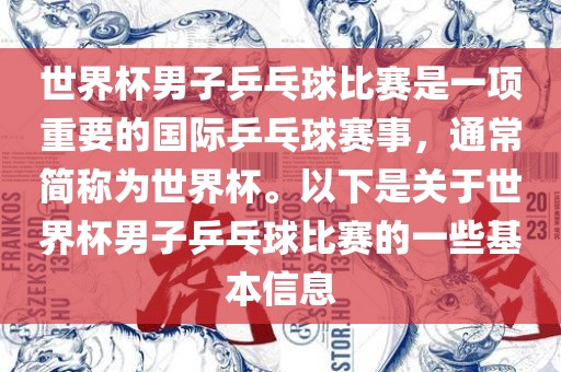 世界杯男子乒乓球比赛是一项重要的国际乒乓球赛事，通常简称为世界杯。以下是关于世界杯男子乒乓球比赛的一些基本信息