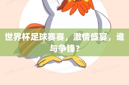 世界杯足球赛赛，激情盛宴，谁与争锋？