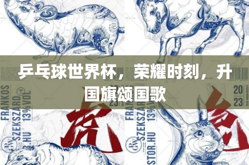 乒乓球世界杯，荣耀时刻，升国旗颂国歌