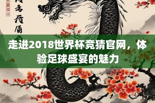 走进2018世界杯竞猜官网，体验足球盛宴的魅力