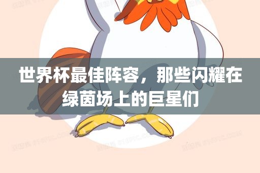 世界杯最佳阵容，那些闪耀在绿茵场上的巨星们