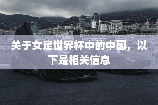 关于女足世界杯中的中国，以下是相关信息