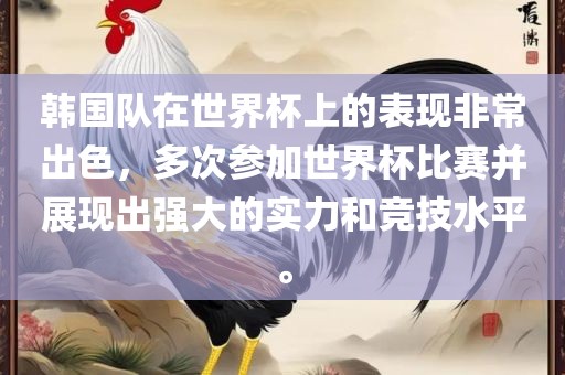 韩国队在世界杯上的表现非常出色，多次参加世界杯比赛并展现出强大的实力和竞技水平。