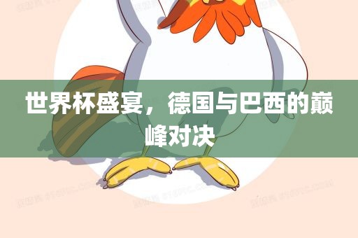 世界杯盛宴，德国与巴西的巅峰对决