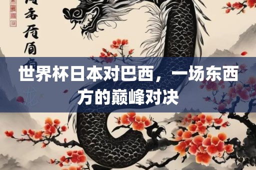 世界杯日本对巴西，一场东西方的巅峰对决