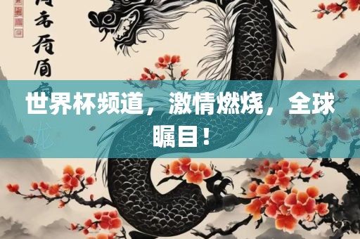 世界杯频道，激情燃烧，全球瞩目！