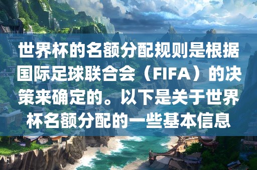 世界杯的名额分配规则是根据国际足球联合会（FIFA）的决策来确定的。以下是关于世界杯名额分配的一些基本信息