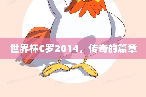 世界杯C罗2014，传奇的篇章