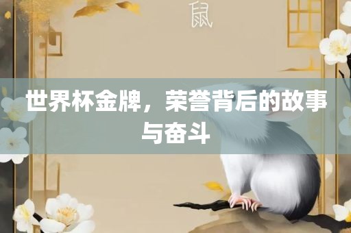 世界杯金牌，荣誉背后的故事与奋斗
