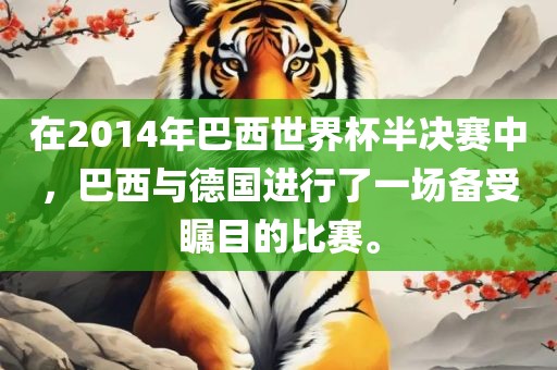 在2014年巴西世界杯半决赛中，巴西与德国进行了一场备受瞩目的比赛。