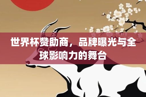 世界杯赞助商，品牌曝光与全球影响力的舞台