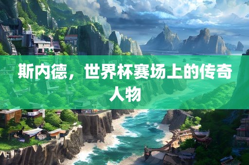 斯内德，世界杯赛场上的传奇人物