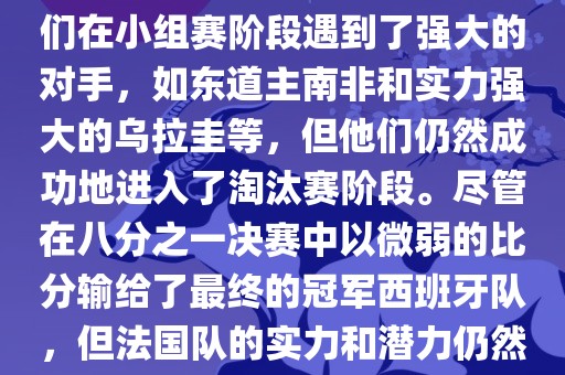 在2010年世界杯足球赛中，法国队的表现相当出色。尽管他们在小组赛阶段遇到了强大的对手，如东道主南非和实力强大的乌拉圭等，但他们仍然成功地进入了淘汰赛阶段。尽管在八分之一决赛中以微弱的比分输给了最终的冠军西班牙队，但法国队的实力和潜力仍然备受瞩目。以下是关于法国队在世界杯上的一些重要信息