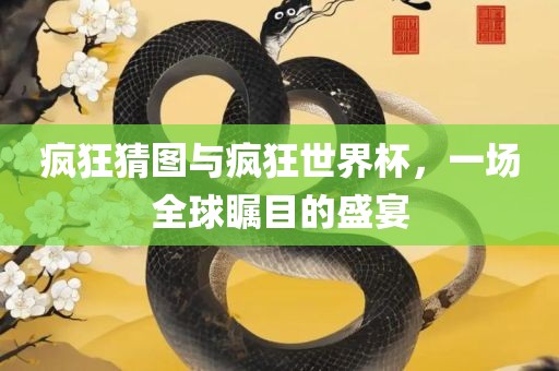疯狂猜图与疯狂世界杯，一场全球瞩目的盛宴