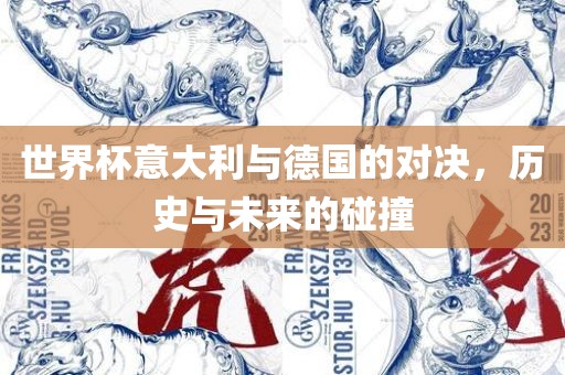 世界杯意大利与德国的对决，历史与未来的碰撞