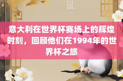 意大利在世界杯赛场上的辉煌时刻，回顾他们在1994年的世界杯之旅