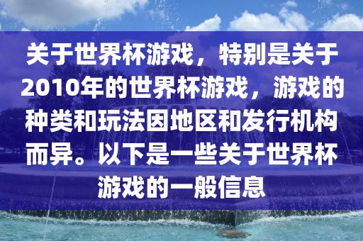 关于世界杯游戏，特别是关于2010年的世界杯游戏，游戏的种类和玩法因地区和发行机构而异。以下是一些关于世界杯游戏的一般信息
