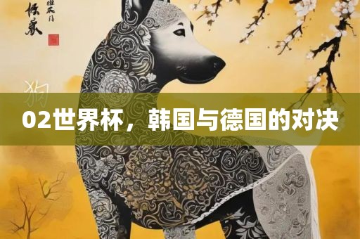02世界杯，韩国与德国的对决