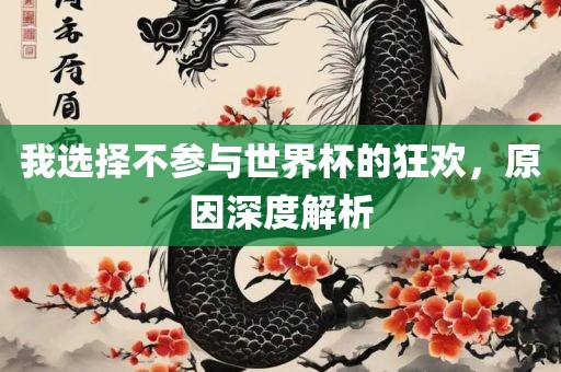我选择不参与世界杯的狂欢，原因深度解析