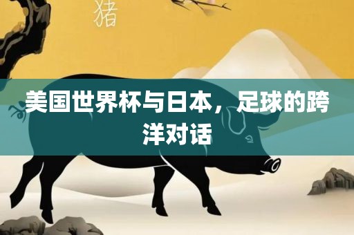 美国世界杯与日本，足球的跨洋对话