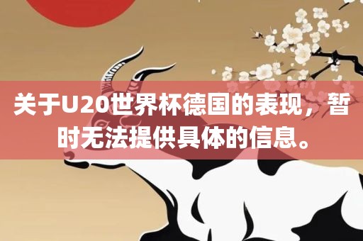 关于U20世界杯德国的表现，暂时无法提供具体的信息。