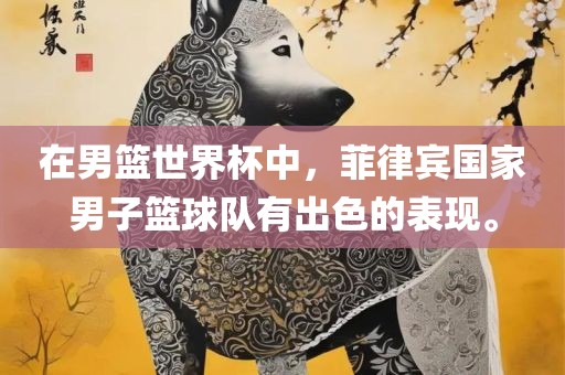 在男篮世界杯中，菲律宾国家男子篮球队有出色的表现。