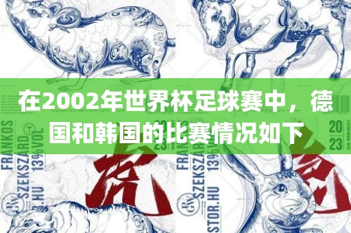 在2002年世界杯足球赛中，德国和韩国的比赛情况如下