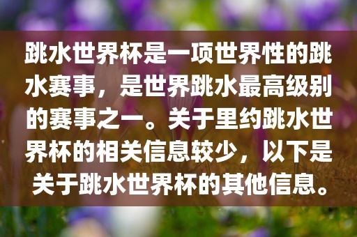 跳水世界杯是一项世界性的跳水赛事，是世界跳水最高级别的赛事之一。关于里约跳水世界杯的相关信息较少，以下是关于跳水世界杯的其他信息。