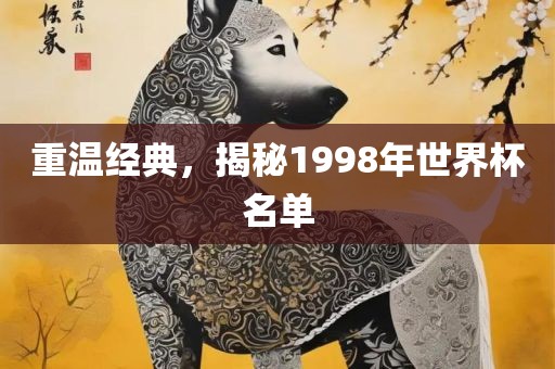 重温经典，揭秘1998年世界杯名单