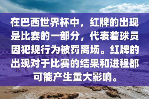 在巴西世界杯中，红牌的出现是比赛的一部分，代表着球员因犯规行为被罚离场。红牌的出现对于比赛的结果和进程都可能产生重大影响。