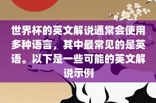 世界杯的英文解说通常会使用多种语言，其中最常见的是英语。以下是一些可能的英文解说示例