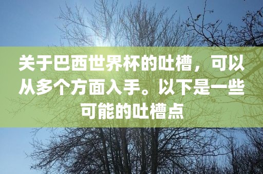 关于巴西世界杯的吐槽，可以从多个方面入手。以下是一些可能的吐槽点