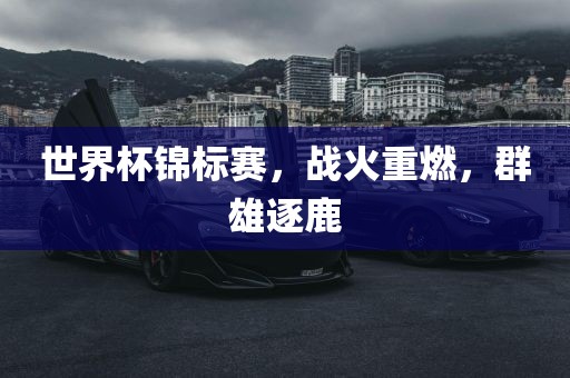 世界杯锦标赛，战火重燃，群雄逐鹿