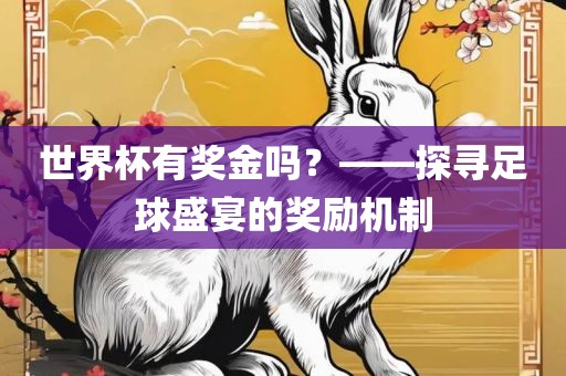 世界杯有奖金吗？——探寻足球盛宴的奖励机制