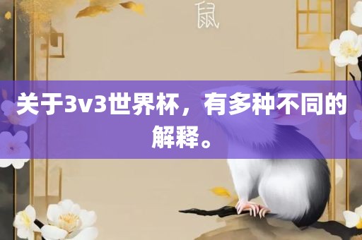 关于3v3世界杯，有多种不同的解释。
