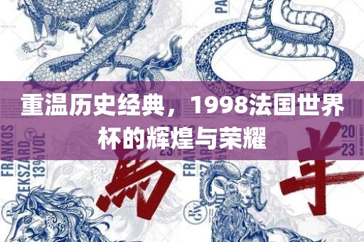 重温历史经典，1998法国世界杯的辉煌与荣耀