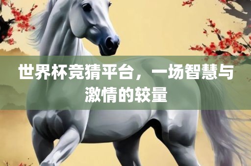 世界杯竞猜平台，一场智慧与激情的较量