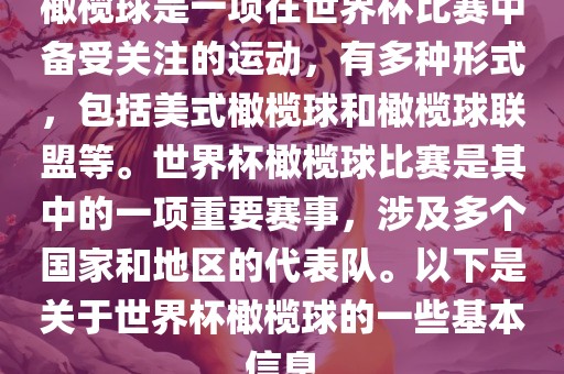 橄榄球是一项在世界杯比赛中备受关注的运动，有多种形式，包括美式橄榄球和橄榄球联盟等。世界杯橄榄球比赛是其中的一项重要赛事，涉及多个国家和地区的代表队。以下是关于世界杯橄榄球的一些基本信息