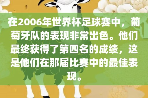 在2006年世界杯足球赛中，葡萄牙队的表现非常出色。他们最终获得了第四名的成绩，这是他们在那届比赛中的最佳表现。