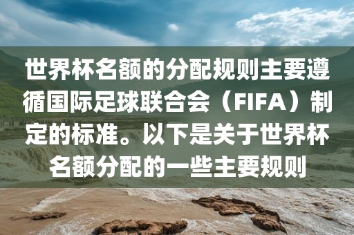 世界杯名额的分配规则主要遵循国际足球联合会（FIFA）制定的标准。以下是关于世界杯名额分配的一些主要规则