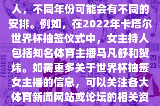 关于世界杯抽签仪式的女主持人，不同年份可能会有不同的安排。例如，在2022年卡塔尔世界杯抽签仪式中，女主持人包括知名体育主播马凡舒和贺炜。如需更多关于世界杯抽签女主播的信息，可以关注各大体育新闻网站或论坛的相关资讯。