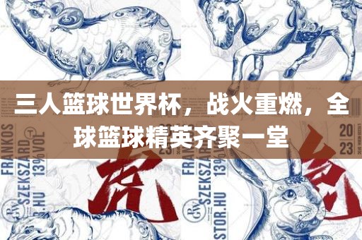 三人篮球世界杯，战火重燃，全球篮球精英齐聚一堂