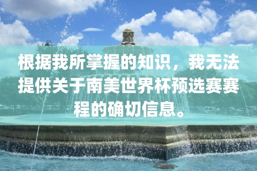 根据我所掌握的知识，我无法提供关于南美世界杯预选赛赛程的确切信息。