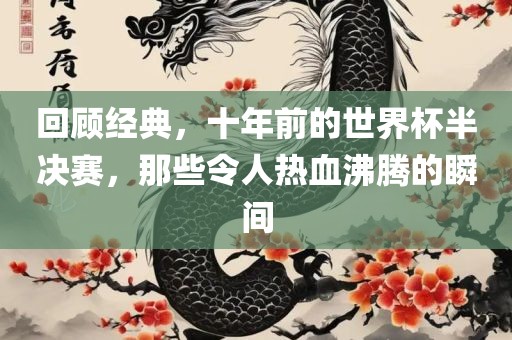 回顾经典，十年前的世界杯半决赛，那些令人热血沸腾的瞬间