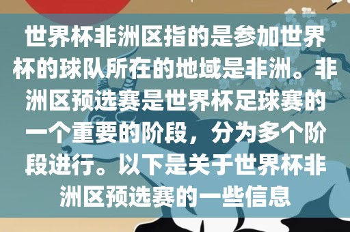 世界杯非洲区指的是参加世界杯的球队所在的地域是非洲。非洲区预选赛是世界杯足球赛的一个重要的阶段，分为多个阶段进行。以下是关于世界杯非洲区预选赛的一些信息
