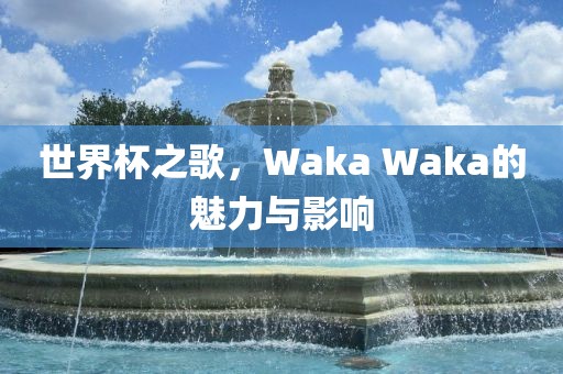 世界杯之歌，Waka Waka的魅力与影响